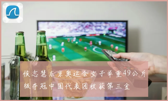 侯志慧东京奥运会女子举重49公斤级夺冠中国代表团收获第三金