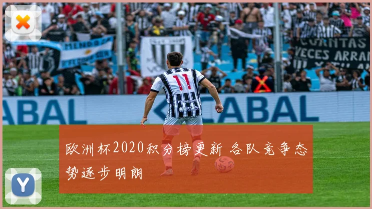 欧洲杯2020积分榜更新 各队竞争态势逐步明朗
