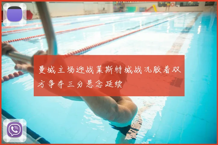 曼城主场迎战莱斯特城战况胶着双方争夺三分悬念延续