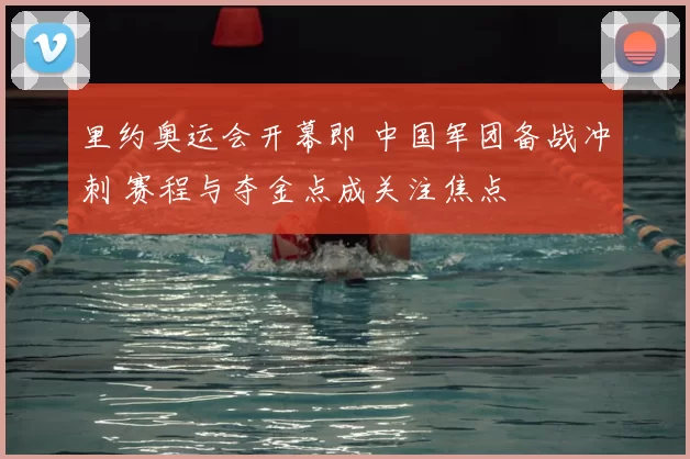 里约奥运会开幕即 中国军团备战冲刺 赛程与夺金点成关注焦点