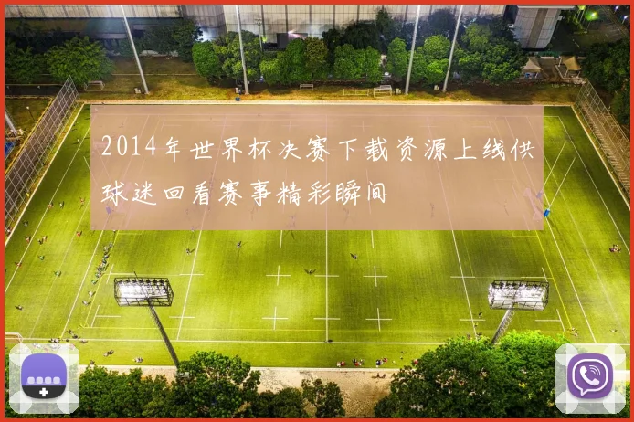 2014年世界杯决赛下载资源上线供球迷回看赛事精彩瞬间