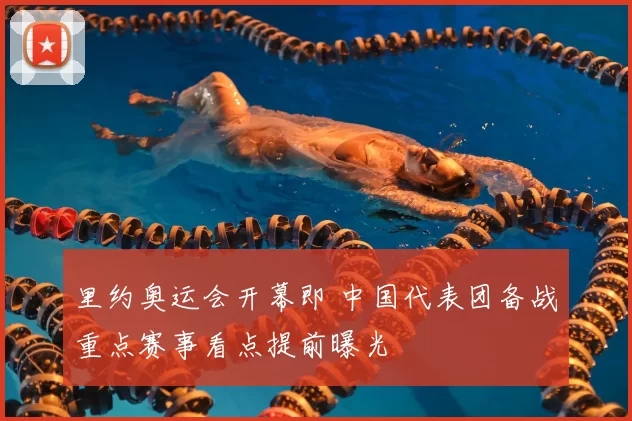 里约奥运会开幕即 中国代表团备战重点赛事看点提前曝光